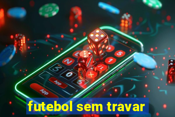 futebol sem travar